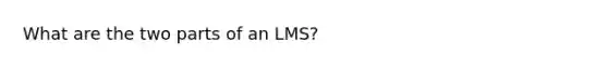 What are the two parts of an LMS?