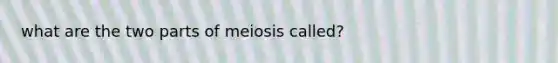 what are the two parts of meiosis called?