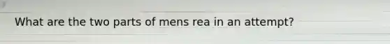 What are the two parts of mens rea in an attempt?