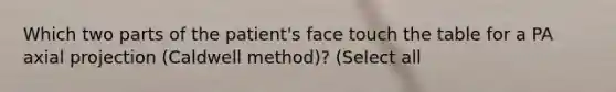 Which two parts of the patient's face touch the table for a PA axial projection (Caldwell method)? (Select all