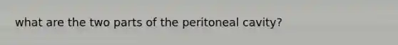 what are the two parts of the peritoneal cavity?