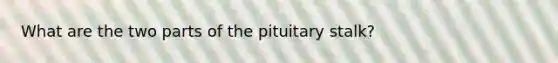 What are the two parts of the pituitary stalk?