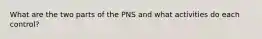 What are the two parts of the PNS and what activities do each control?