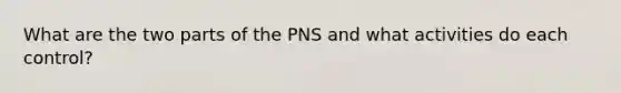 What are the two parts of the PNS and what activities do each control?