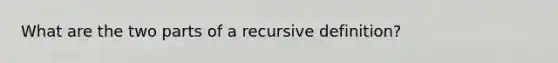 What are the two parts of a recursive definition?