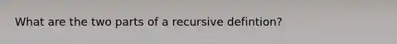 What are the two parts of a recursive defintion?