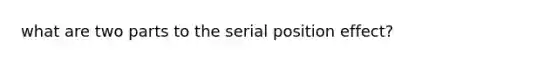 what are two parts to the serial position effect?