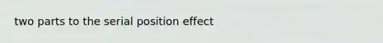 two parts to the serial position effect