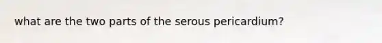 what are the two parts of the serous pericardium?