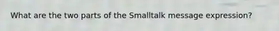 What are the two parts of the Smalltalk message expression?