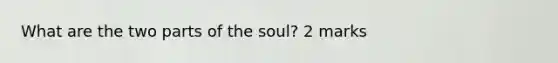 What are the two parts of the soul? 2 marks