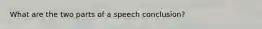 What are the two parts of a speech conclusion?