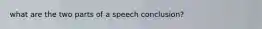 what are the two parts of a speech conclusion?