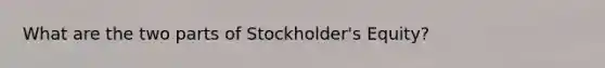 What are the two parts of Stockholder's Equity?