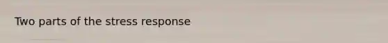 Two parts of the stress response