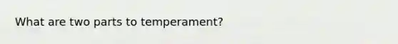 What are two parts to temperament?