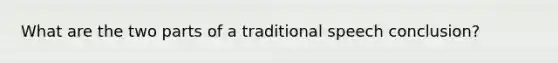 What are the two parts of a traditional speech conclusion?