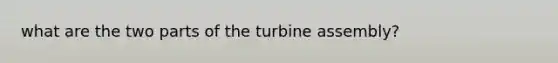 what are the two parts of the turbine assembly?