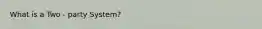 What is a Two - party System?