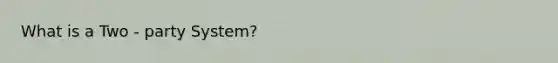 What is a Two - party System?