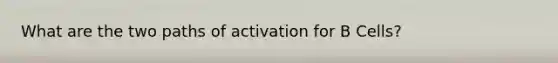 What are the two paths of activation for B Cells?