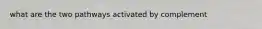 what are the two pathways activated by complement
