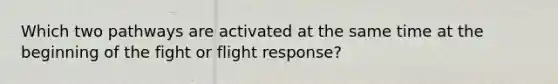 Which two pathways are activated at the same time at the beginning of the fight or flight response?