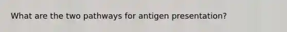 What are the two pathways for antigen presentation?