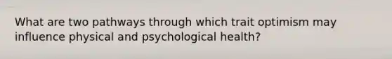 What are two pathways through which trait optimism may influence physical and psychological health?