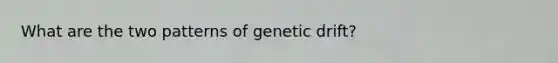 What are the two patterns of genetic drift?