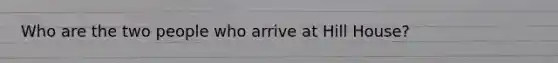 Who are the two people who arrive at Hill House?