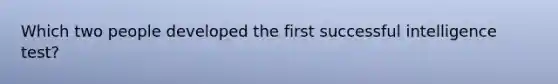 Which two people developed the first successful intelligence test?