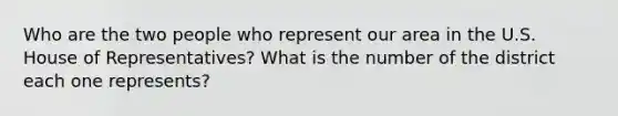 Who are the two people who represent our area in the U.S. House of Representatives? What is the number of the district each one represents?