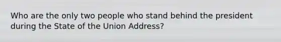 Who are the only two people who stand behind the president during the State of the Union Address?