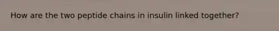 How are the two peptide chains in insulin linked together?