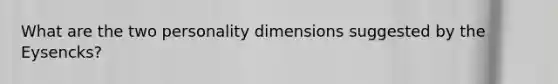 What are the two personality dimensions suggested by the Eysencks?