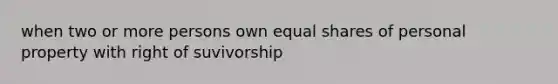 when two or more persons own equal shares of personal property with right of suvivorship