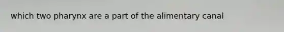 which two pharynx are a part of the alimentary canal