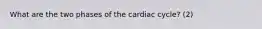 What are the two phases of the cardiac cycle? (2)