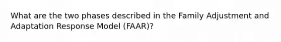 What are the two phases described in the Family Adjustment and Adaptation Response Model (FAAR)?