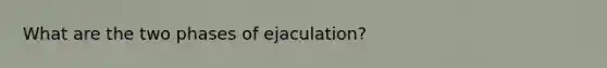 What are the two phases of ejaculation?