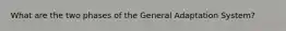 What are the two phases of the General Adaptation System?