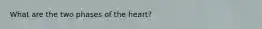 What are the two phases of the heart?