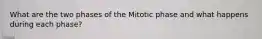 What are the two phases of the Mitotic phase and what happens during each phase?