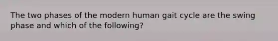 The two phases of the modern human gait cycle are the swing phase and which of the following?