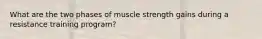 What are the two phases of muscle strength gains during a resistance training program?