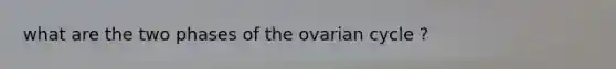 what are the two phases of the ovarian cycle ?