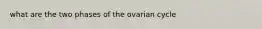 what are the two phases of the ovarian cycle