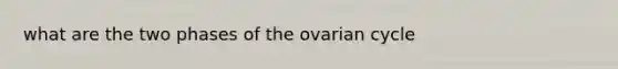 what are the two phases of the ovarian cycle