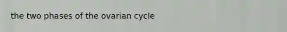 the two phases of the ovarian cycle